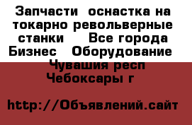 Запчасти, оснастка на токарно револьверные станки . - Все города Бизнес » Оборудование   . Чувашия респ.,Чебоксары г.